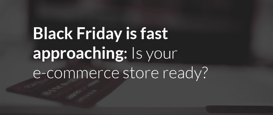 The Future of Commerce: Black Friday is fast approaching: Is your e-commerce store ready?