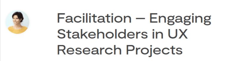 Facilitation – Engaging Stakeholders in UX Research Projects