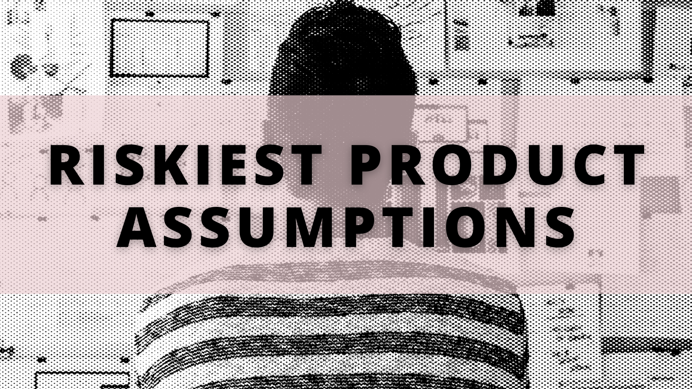 The riskiest product assumptions