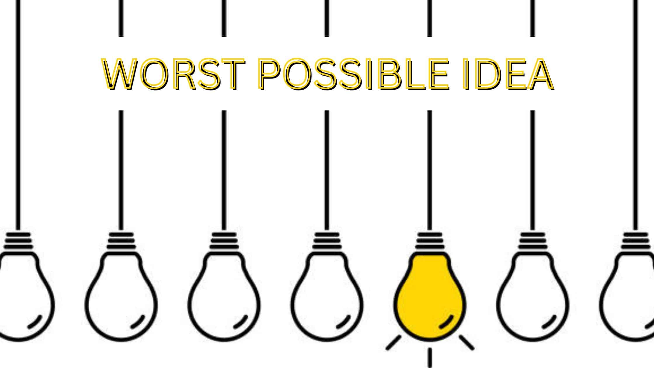 Worst Possible Idea Method